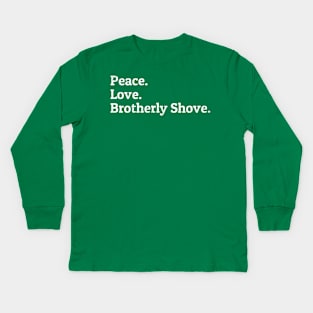 Peace Love Brotherly Shove Kids Long Sleeve T-Shirt